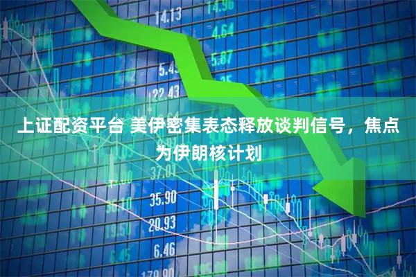 上证配资平台 美伊密集表态释放谈判信号，焦点为伊朗核计划